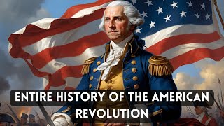 The ENTIRE History of The American Revolution Explained | Rebellion, War \u0026 Independence