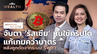 จับตารัสเซียใช้คริปโต แก้เกมคว่ำบาตร หลังถูกตัดจากระบบ SWIFT | Morning Wealth 28 ก.พ. 2565