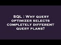 SQL : Why query optimizer selects completely different query plans?