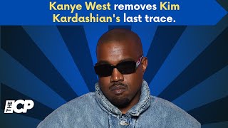 Kanye West removes Kim Kardashian's last trace