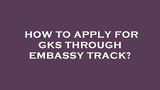 How to apply for gks through embassy track?