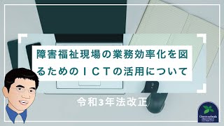 【令和3年法改正】障害福祉現場の業務効率化を図るためのＩＣＴの活用について