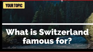 What is Switzerland famous for ?