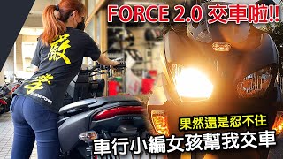 force2.0交車 果然還是受不了  小編女孩幫我交車