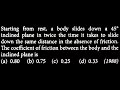 Starting from rest, a body slides down a 45° inclined plane in twice the time LM DTS 11 Q9