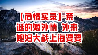 【危情实录】荒诞的婚外情 外来媳妇大战上海婆婆 - 情感故事 2023