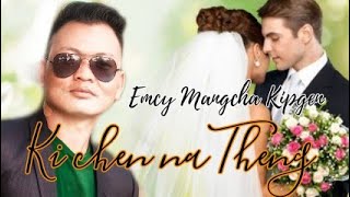 KI CHEN NA THENG||| Emcy Mangcha 2021(April)