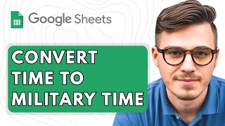 How to Convert Time to Military Time in Google Sheets [2025 Guide]