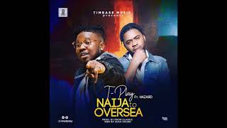 T-Play \u0026 Hazard - Naija To Oversea (Dec 2017)