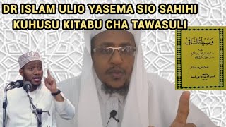 Dr Islam Ulio Yasema Sio Sahihi Kabisa Kuhusu Kitabu Cha Tawasuli