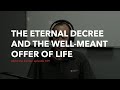 The Eternal Decree and the Well-meant Offer of Life