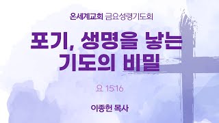 포기, 생명을 낳는 기도의 비밀 / 이종헌 목사 / 요 15:16