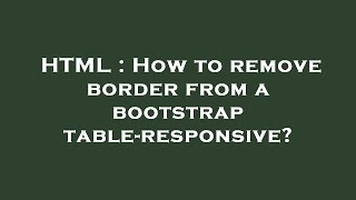 HTML : How to remove border from a bootstrap table-responsive?