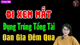 [ Trọn Bộ ] Đi Xem Mắt Đụng Trúng Tổng Tài Oan Gia Đêm Qua - #mctuanh