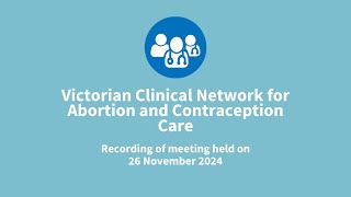 Victorian Clinical Network for Abortion and Contraception Care Meeting 26 November 2024