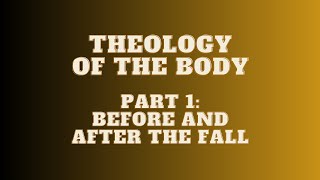 Theology of the Body (TOB) 1: Before and After The Fall