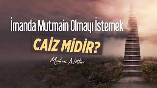 İmanda Mutmain Olmayı İstemek Caiz Midir? | Halis Bayancuk Hoca