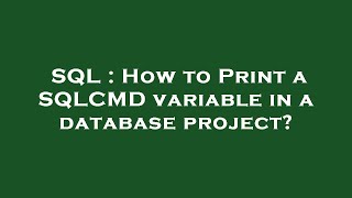 SQL : How to Print a SQLCMD variable in a database project?