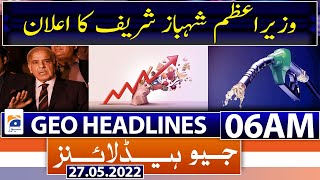 Geo News Headlines Today 06 AM | PM Shehbaz Sharif | Petroleum Prices | Miftah Ismail | 27 May 2022