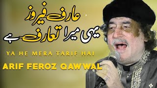 Yahi Mera Tarif Hai | Qawal Arif Feroz Khan