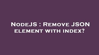 NodeJS : Remove JSON element with index?