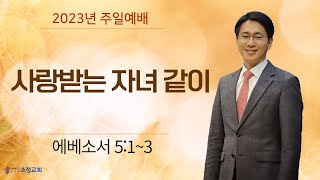 [230917] 소정교회 주일예배 | 사랑받는 자녀 같이 | 에베소서 5:1-3 | 이근형 목사