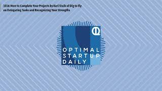 1016: How to Complete Your Projects by Karl Staib of Dig to Fly on Delegating Tasks and...