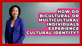 How Do Bicultural or Multicultural Individuals Experience Cultural Identity? | Art Across Cultures