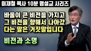 바울이 무슨 큰 비전을 가지고 그 비전을 향해서 나아갔다는 말은 거짓말입니다 | 이재철 목사 10분 명설교