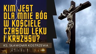 Kim jest dla mnie Bóg w Kościele w czasach lęku i kryzysu? - ks. Sławomir Kostrzewa