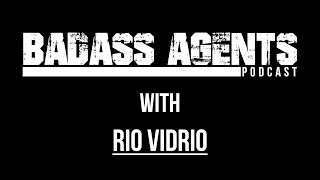 Badass Agents Podcast - Episode 4: Rio Vidrio