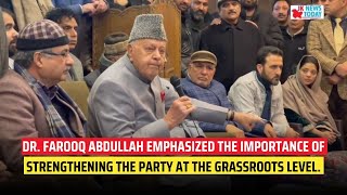 Dr. Farooq Abdullah emphasized the importance of strengthening the party at the grassroots level.