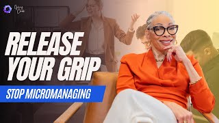 Release Your Grip: Stop Micromanaging