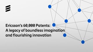 Ericsson's 60,000 Patents: A Legacy of Boundless Imagination and Flourishing Innovation