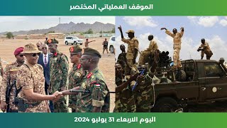 الموقف العملياتي المختصر في السودان اليوم | الاربعاء 31 يوليو 2024 | الميدان