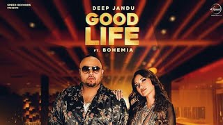 GOOD LIFE - DEEP JANDU ft. BOHEMIA - LATEST PUNJABI SONGS 2017