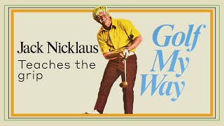 Jack Nicklaus teaches the grip - Golf My Way