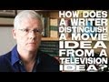 How Does A Writer Distinguish A Movie Idea From A Television Idea? by John Truby