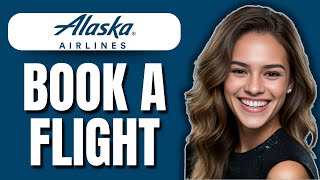How to Book a Flight on Alaska Airlines (2025) | Easy Step-by-Step Guide