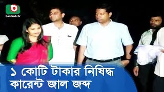 ভৈরবে ১ কোটি টাকার নিষিদ্ধ কারেন্ট জাল জব্দ | Current Jal Seized