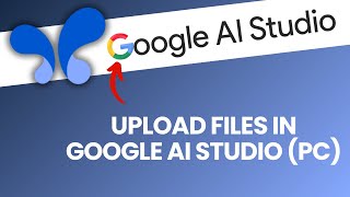 How to Upload Files in Google AI Studio 2025