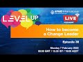 Episode 38 - Level Up your Career - How to become a Change Leader