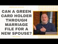 Can A Green Card Holder Through Marriage File For A New Spouse?