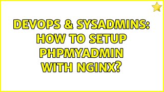 DevOps & SysAdmins: How to setup phpMyAdmin with Nginx?