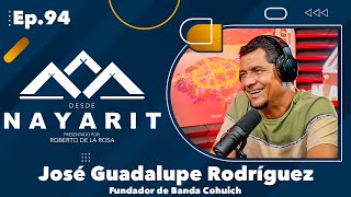 Desde Nayarit - Episodio 94 - José Guadalupe Rodríguez | Fundador de Banda Cohuich