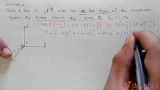 A force of `-Fhatk` actgs on O, the origin of the coodinate system. The torque about the point (1,