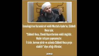 İsmail Ağa'nın Karamürsel vekili Mustafa Aydın'ın, Cübbeli Hoca yaptığı iftiralar.!