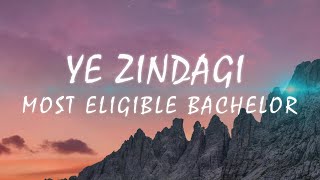 Ye Zindagi - Most Eligible Bachelor (Lyric’s)