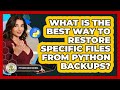 What Is The Best Way To Restore Specific Files From Python Backups? - Python Code School