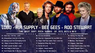 Lobo Bee Gees Rod Stewart Air Supply Best Soft Rock Songs Ever